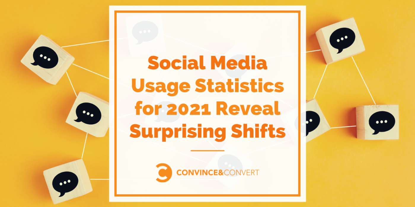 Social Media Usage Statistics for 2021 Reveal Surprising Shifts