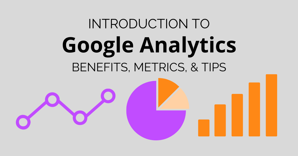 Introduction To Google Analytics: Benefits, Metrics, & Tips