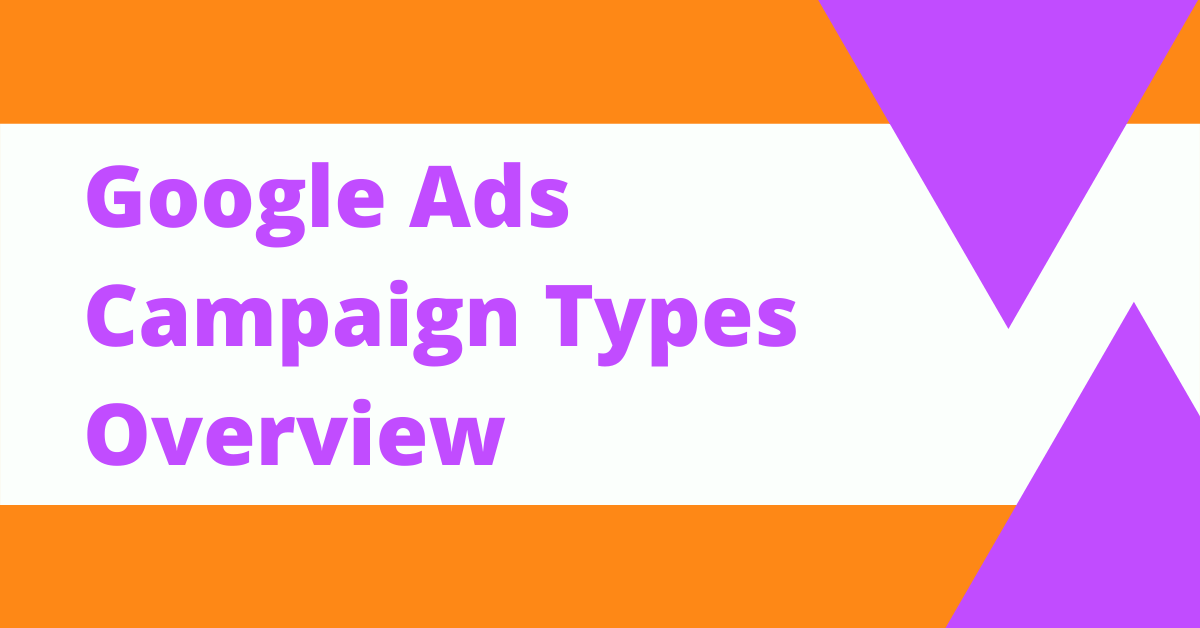Google Ads Campaign Types Overview: What They Are & When To Use Them