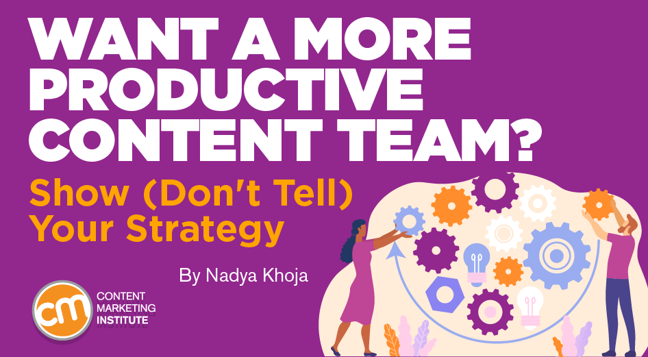 Want a More Productive Content Team? Show (Don’t Tell) Your Strategy